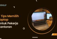 Tips Memilih Laptop Untuk Kebutuhan Pekerjaan Di Kantor