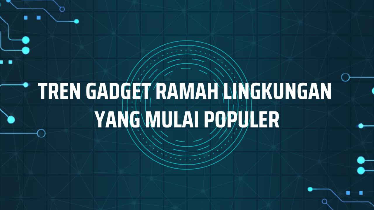 Teknologi Ramah Lingkungan Dalam Industri Gadget